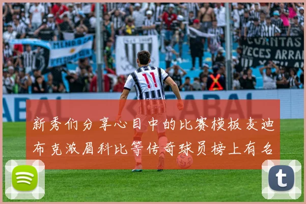 新秀们分享心目中的比赛模板麦迪布克浓眉科比等传奇球员榜上有名
