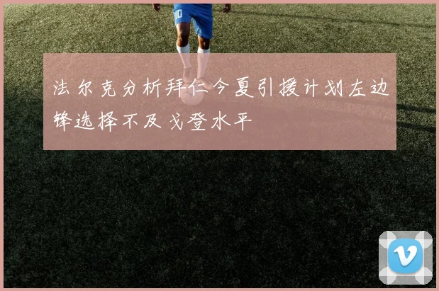 法尔克分析拜仁今夏引援计划左边锋选择不及戈登水平